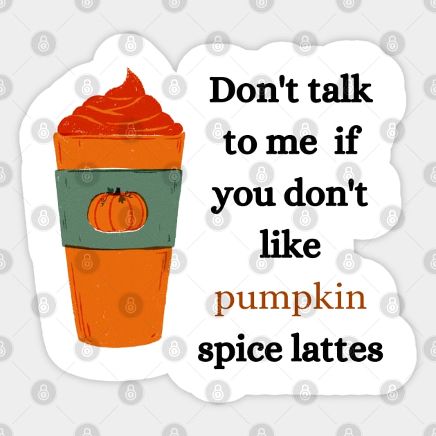 don't talk to me if you don't like pumpkin spice lattes Sticker by okarosa